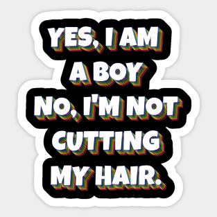 Yes, I Am A Boy No, I'm Not Cutting My Hair Sticker